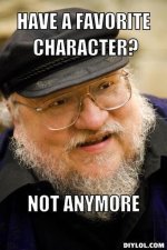 george-r-r-martin-meme-generator-have-a-favorite-character-not-anymore-cce918.jpg